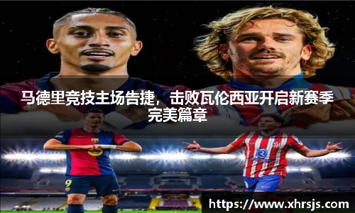 马德里竞技主场告捷，击败瓦伦西亚开启新赛季完美篇章