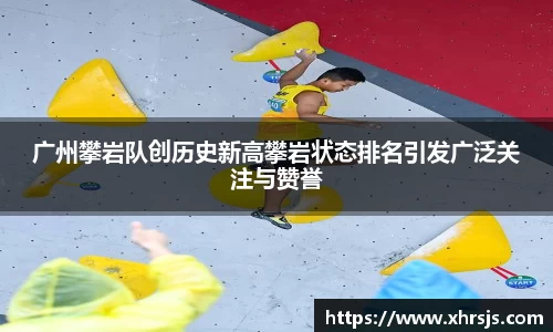 广州攀岩队创历史新高攀岩状态排名引发广泛关注与赞誉