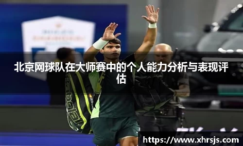 北京网球队在大师赛中的个人能力分析与表现评估