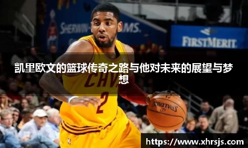 凯里欧文的篮球传奇之路与他对未来的展望与梦想