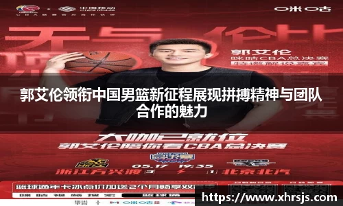 郭艾伦领衔中国男篮新征程展现拼搏精神与团队合作的魅力