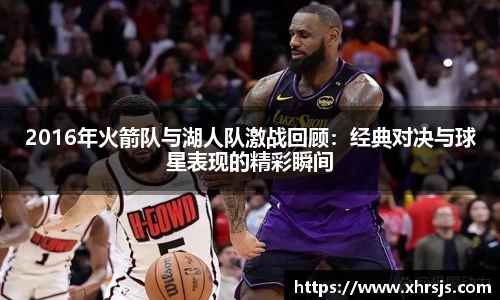 2016年火箭队与湖人队激战回顾：经典对决与球星表现的精彩瞬间