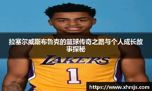 拉塞尔威斯布鲁克的篮球传奇之路与个人成长故事探秘